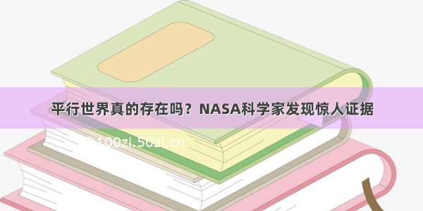 平行世界真的存在吗？NASA科学家发现惊人证据