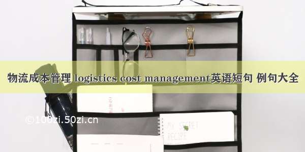 物流成本管理 logistics cost management英语短句 例句大全