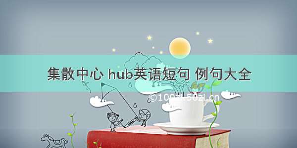 集散中心 hub英语短句 例句大全