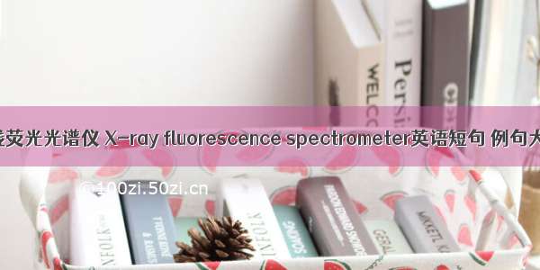 X射线荧光光谱仪 X-ray fluorescence spectrometer英语短句 例句大全