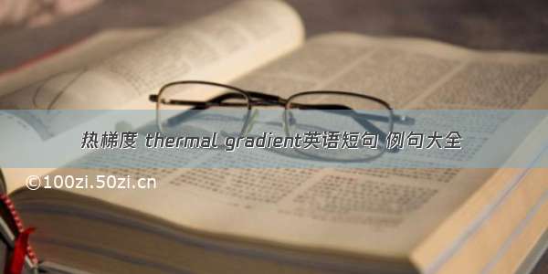 热梯度 thermal gradient英语短句 例句大全