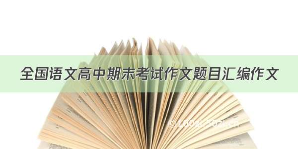 全国语文高中期末考试作文题目汇编作文