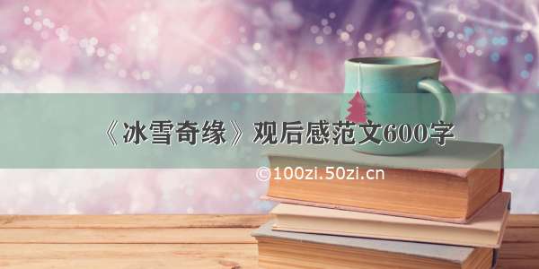 《冰雪奇缘》观后感范文600字