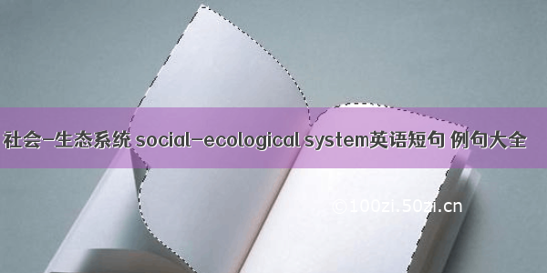 社会-生态系统 social-ecological system英语短句 例句大全