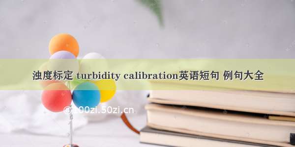 浊度标定 turbidity calibration英语短句 例句大全