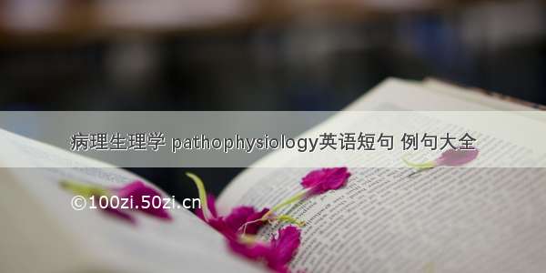 病理生理学 pathophysiology英语短句 例句大全