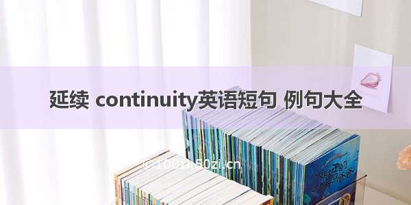 延续 continuity英语短句 例句大全