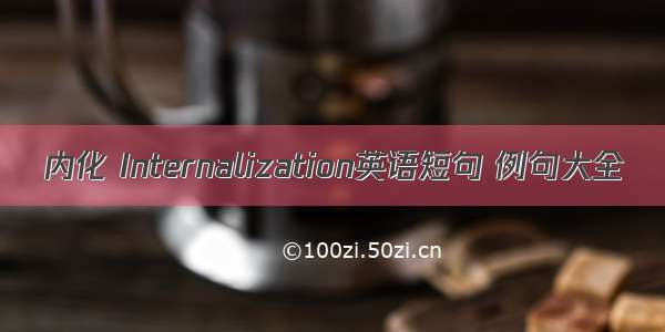 内化 Internalization英语短句 例句大全