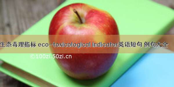 生态毒理指标 eco-toxicological indicator英语短句 例句大全