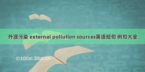 外源污染 external pollution sources英语短句 例句大全