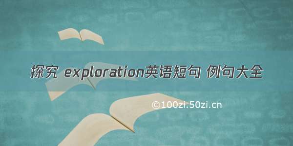 探究 exploration英语短句 例句大全