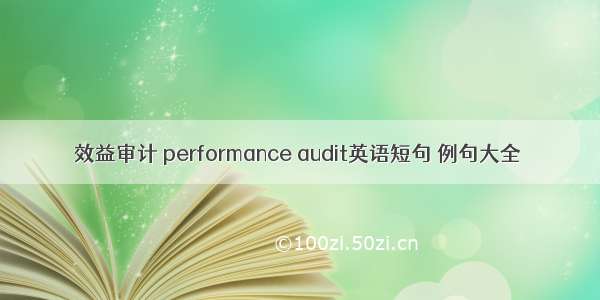 效益审计 performance audit英语短句 例句大全