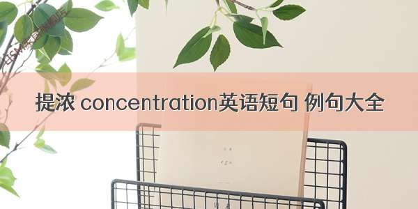 提浓 concentration英语短句 例句大全