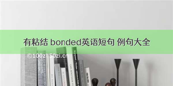 有粘结 bonded英语短句 例句大全