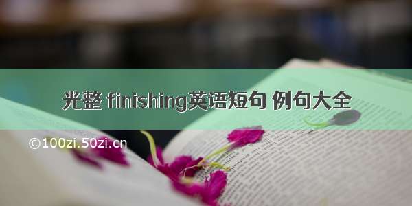 光整 finishing英语短句 例句大全