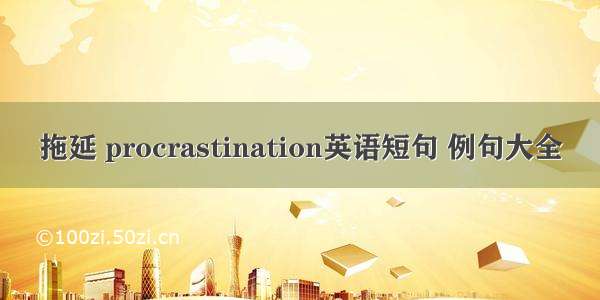 拖延 procrastination英语短句 例句大全