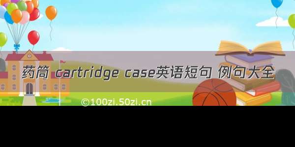 药筒 cartridge case英语短句 例句大全