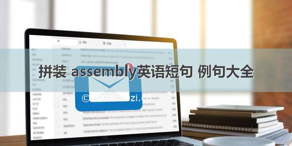 拼装 assembly英语短句 例句大全