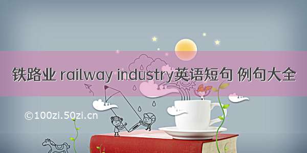 铁路业 railway industry英语短句 例句大全