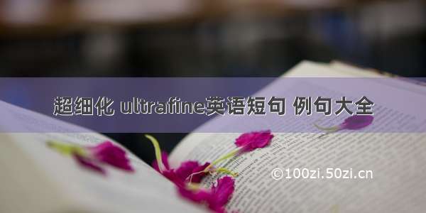 超细化 ultrafine英语短句 例句大全