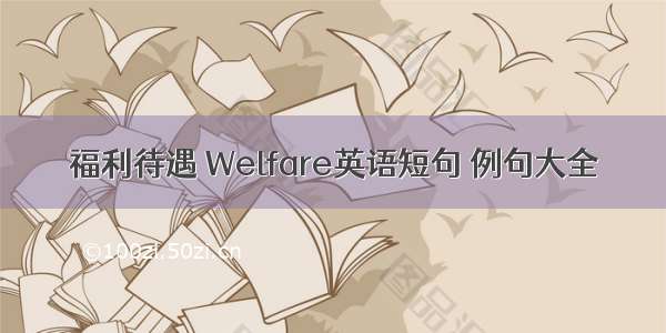 福利待遇 Welfare英语短句 例句大全