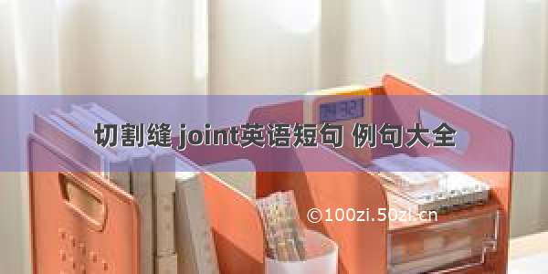 切割缝 joint英语短句 例句大全