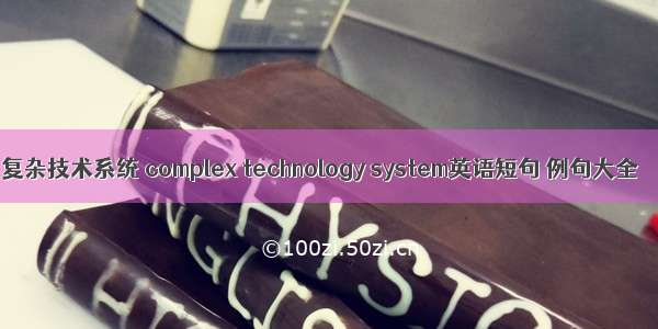 复杂技术系统 complex technology system英语短句 例句大全