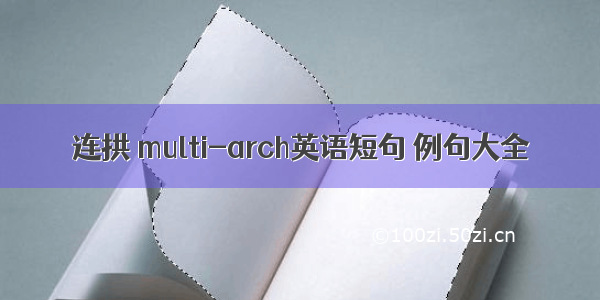 连拱 multi-arch英语短句 例句大全