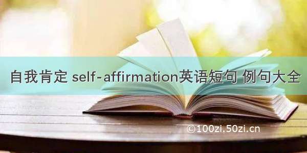 自我肯定 self-affirmation英语短句 例句大全