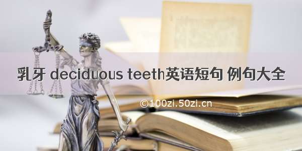 乳牙 deciduous teeth英语短句 例句大全