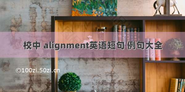 校中 alignment英语短句 例句大全