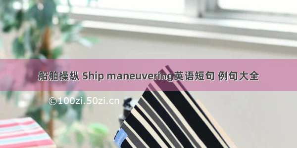 船舶操纵 Ship maneuvering英语短句 例句大全