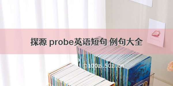 探源 probe英语短句 例句大全