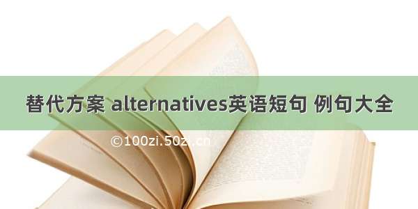 替代方案 alternatives英语短句 例句大全