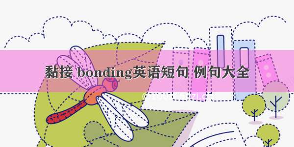 黏接 bonding英语短句 例句大全