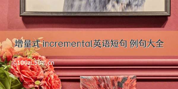 增量式 incremental英语短句 例句大全