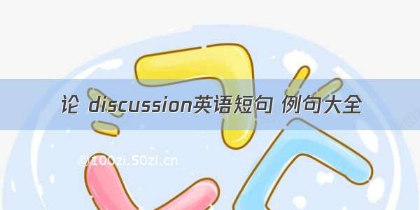 论 discussion英语短句 例句大全