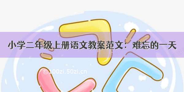 小学二年级上册语文教案范文：难忘的一天