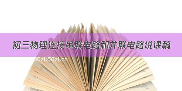 初三物理连接串联电路和并联电路说课稿