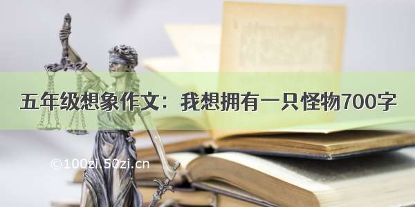 五年级想象作文：我想拥有一只怪物700字