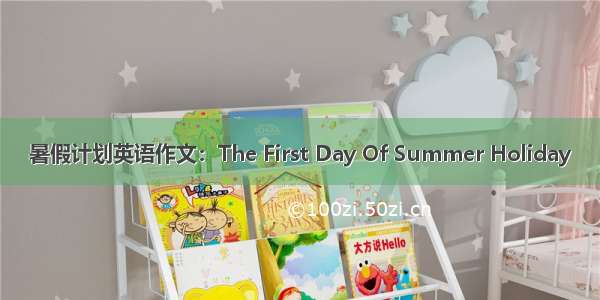 暑假计划英语作文：The First Day Of Summer Holiday