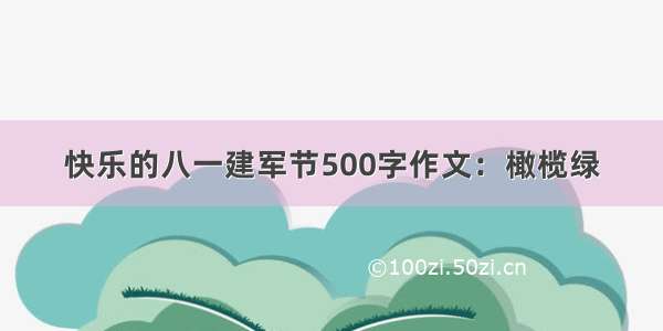 快乐的八一建军节500字作文：橄榄绿