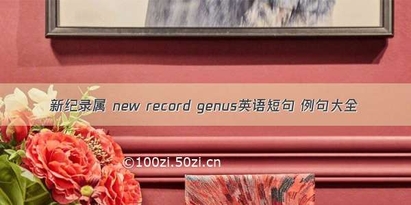 新纪录属 new record genus英语短句 例句大全