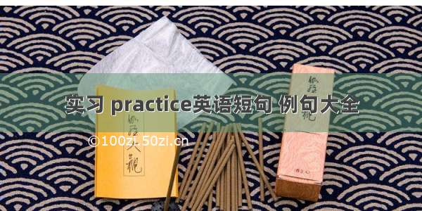 实习 practice英语短句 例句大全