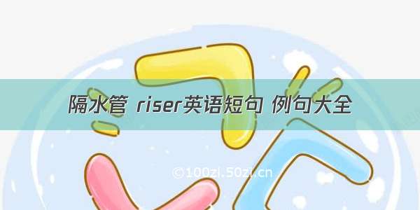 隔水管 riser英语短句 例句大全