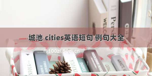 城池 cities英语短句 例句大全