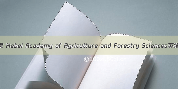 河北省农林科学院 Hebei Academy of Agriculture and Forestry Sciences英语短句 例句大全