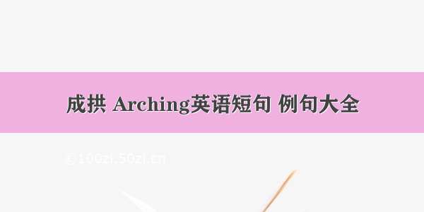 成拱 Arching英语短句 例句大全