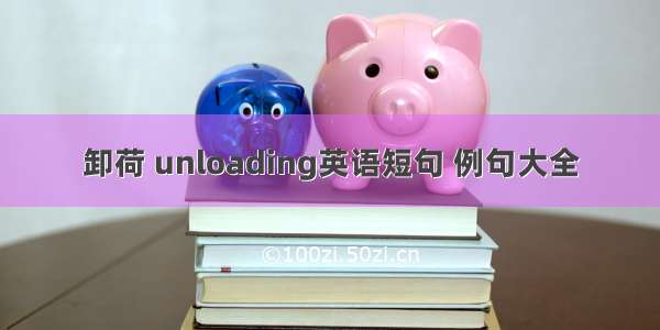 卸荷 unloading英语短句 例句大全