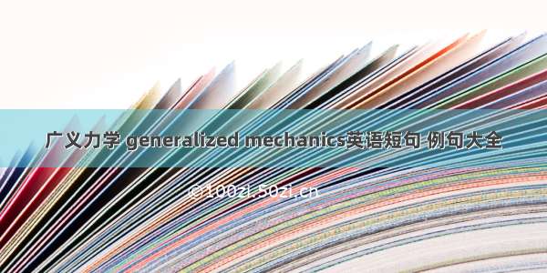 广义力学 generalized mechanics英语短句 例句大全